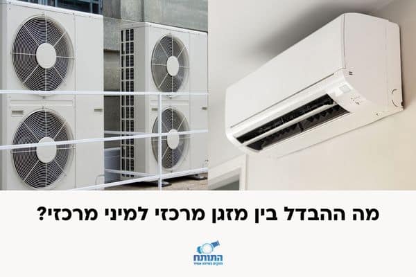 מה ההבדל בין מזגן מרכזי למיני מרכזי