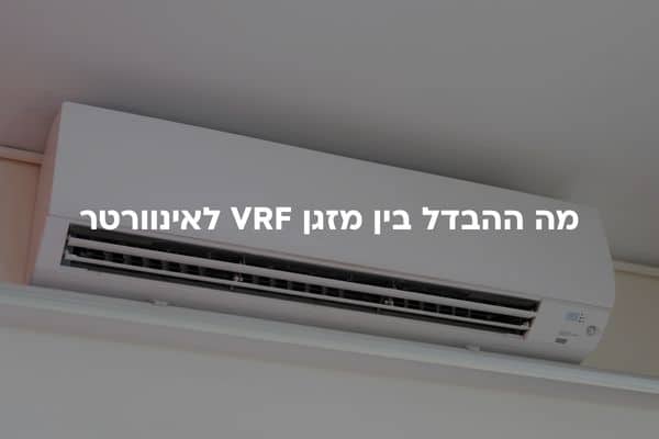 מה ההבדל בין מזגן vrf לאינוורטר